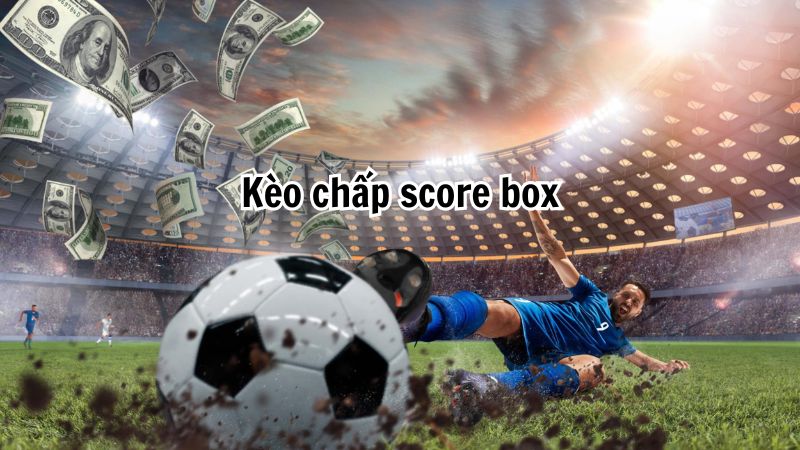 Kèo cược chấp Score box