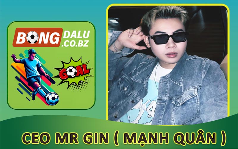 Mr Gin ( Mạnh Quân ) - Điều hành và phát triển Bongdalu