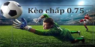 Kèo chấp 0.75 dễ ăn không? Kinh nghiệm soi kèo hay